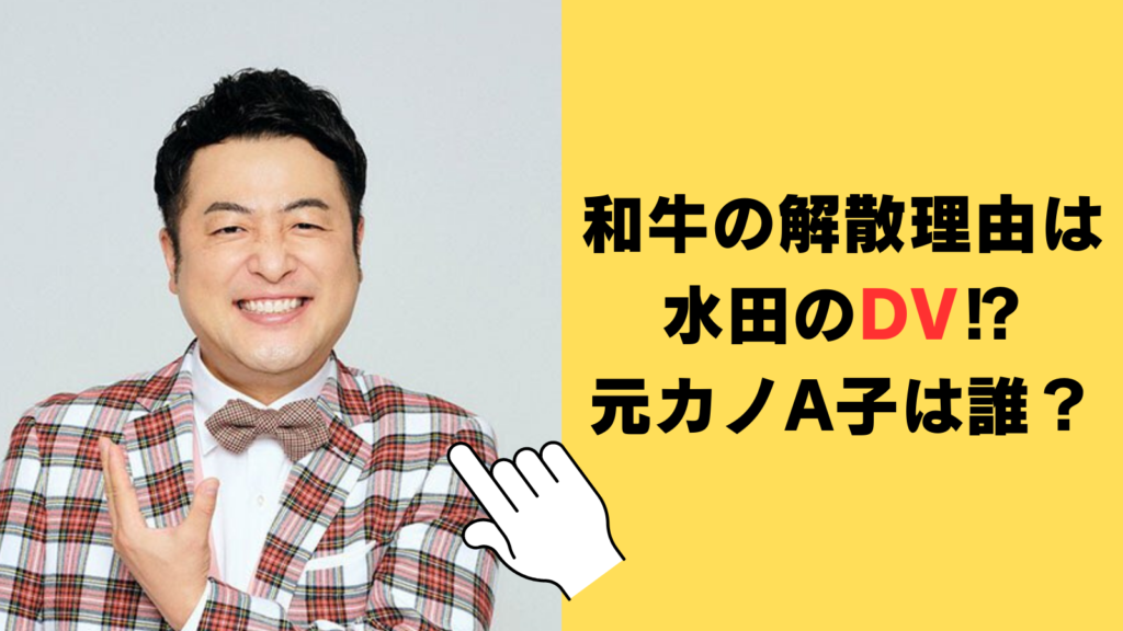 和牛の解散理由は水田のDV⁉元カノAは誰？恐怖の全容を徹底調査！