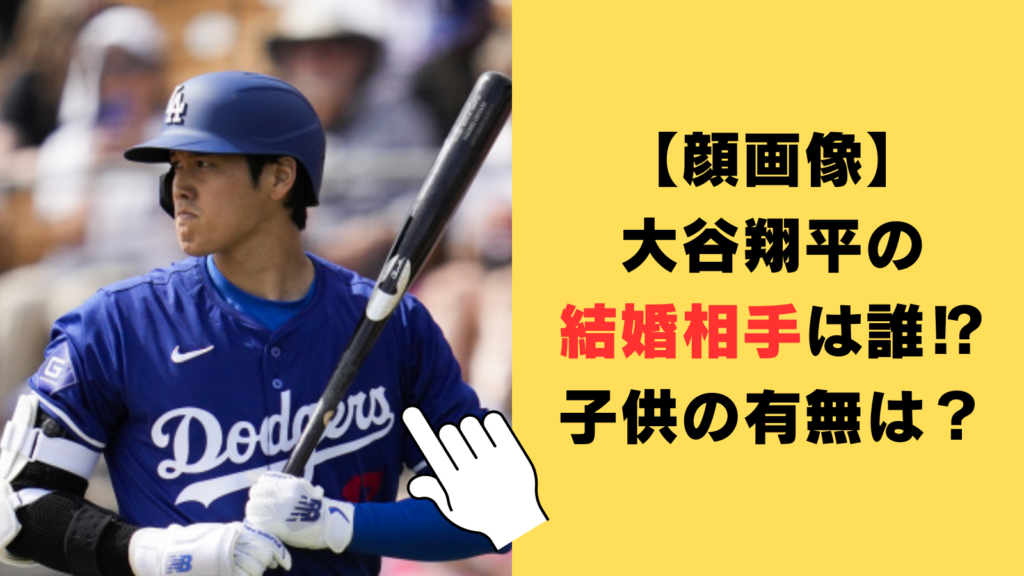 【顔画像】大谷翔平の結婚相手は誰！年齢や子供の有無についても調査！