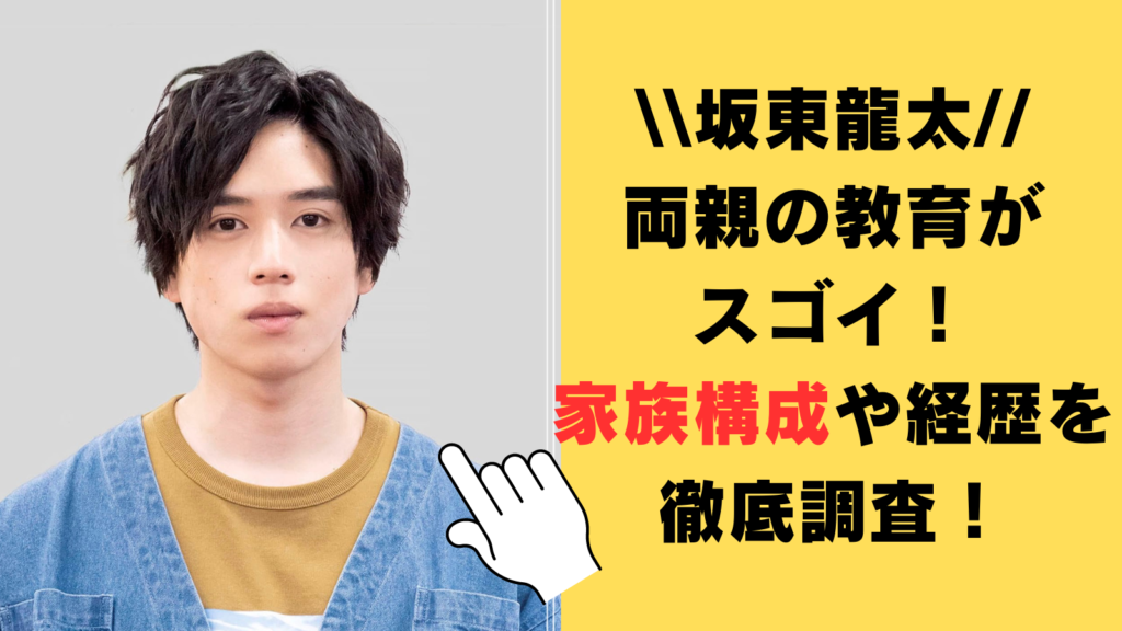 坂東龍太の両親の教育がスゴイ！家族構成や経歴を徹底調査！