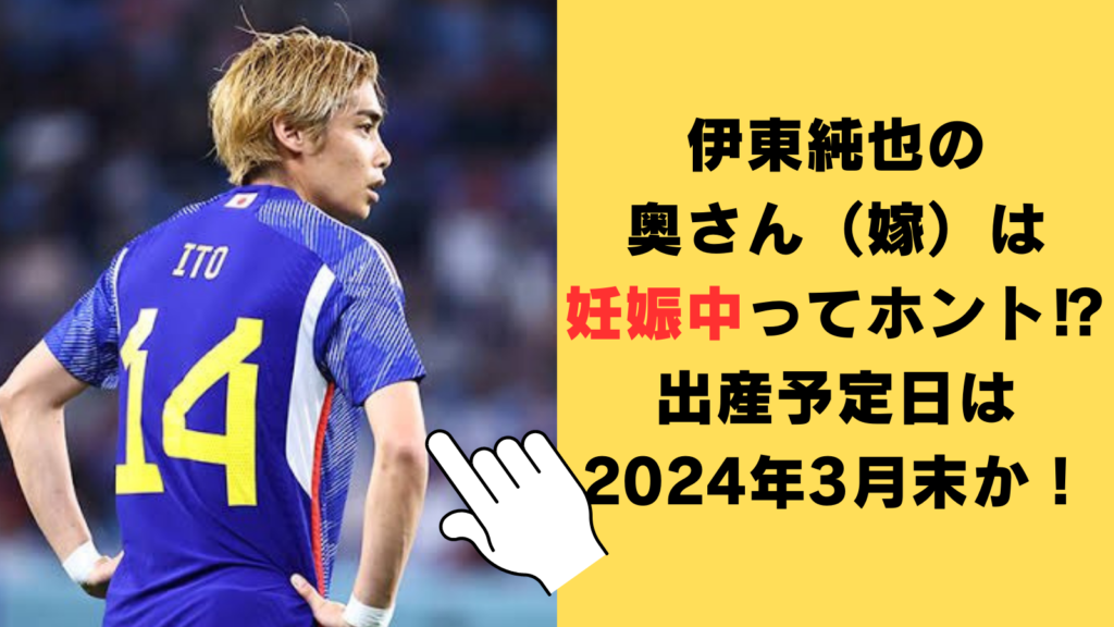 伊東純也の奥さん（嫁）は妊娠中ってホント⁉出産予定日は2024年3月末か！