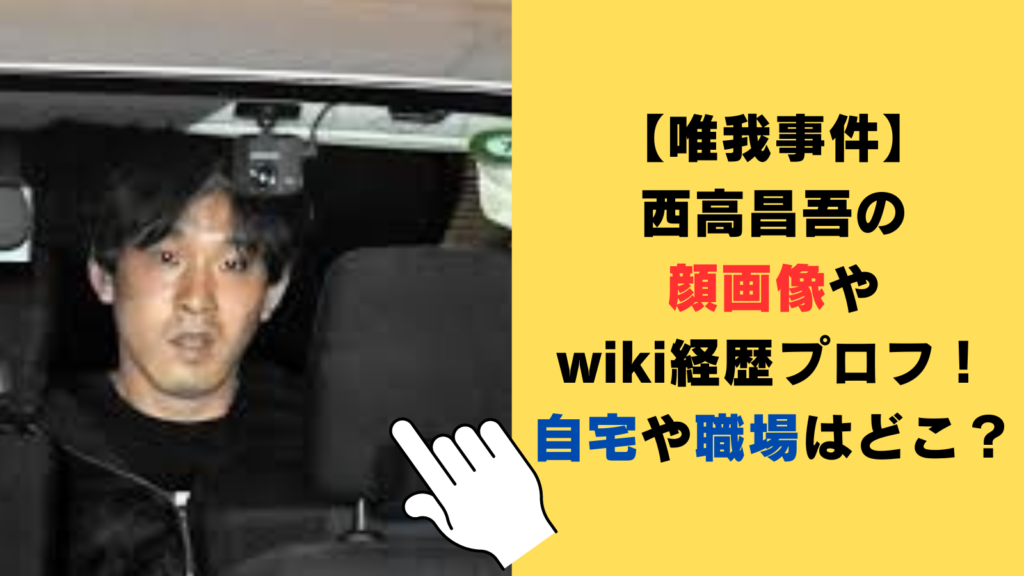 【唯我事件】西高昌吾の顔画像やwiki経歴プロフ！自宅や職場はどこ？