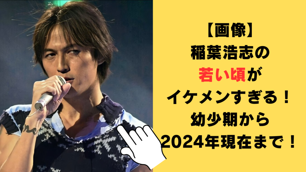 【画像】稲葉浩志の若い頃がイケメンすぎる！幼少期から2024年現在までを時系列でご紹介！