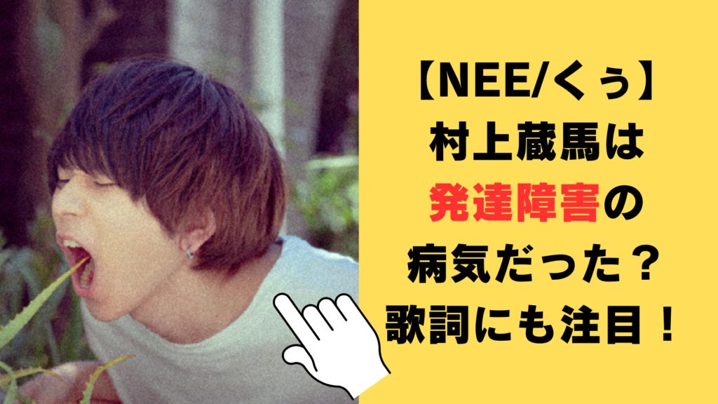 【NEE/くぅ】村上蔵馬は発達障害の病気だった？共に”生きづらさ”に寄り添う歌詞が話題！