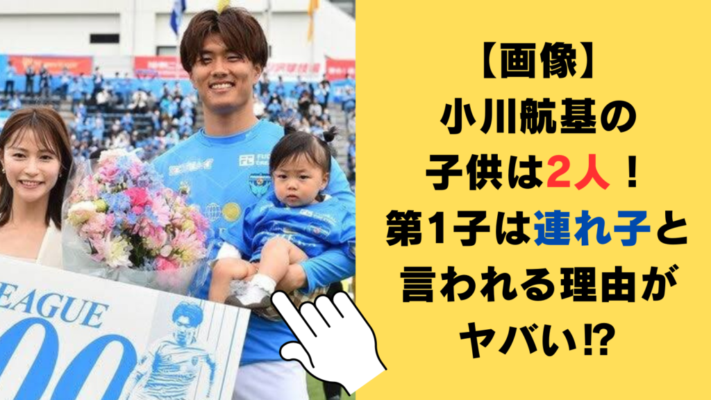 【画像】小川航基の子供は2人！第1子は連れ子と言われる理由や噂の真相を徹底調査！