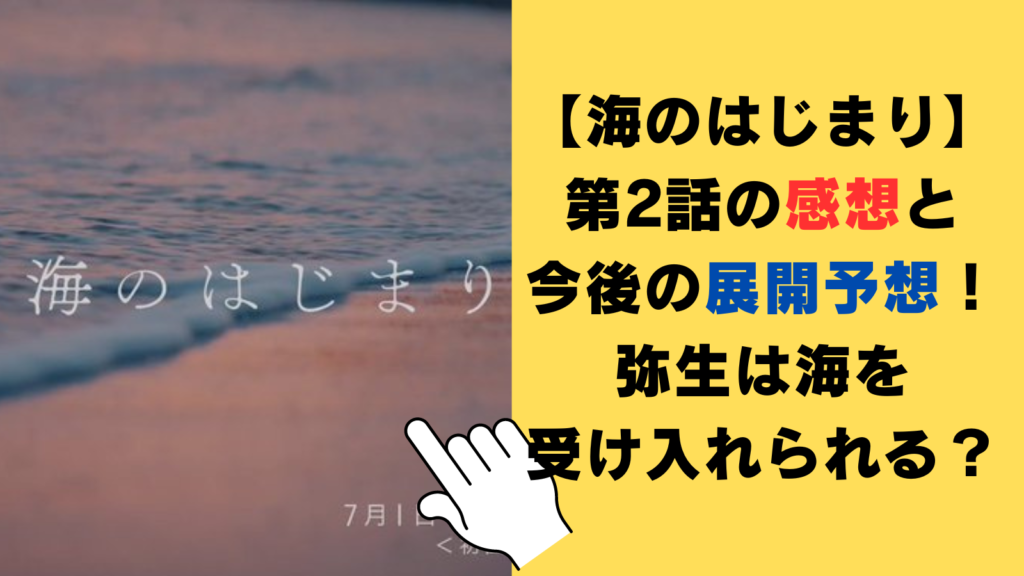 【海のはじまり】第2話の感想と今後の展開予想！弥生は海を受け入れられる？