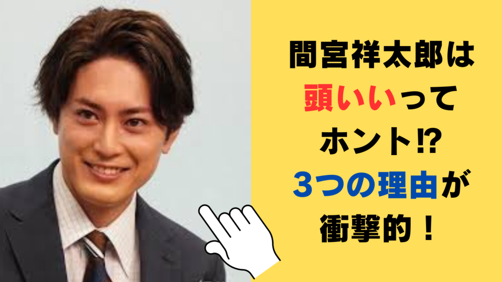 間宮祥太郎は頭いいと言われる3つの理由が衝撃的！語彙力と表現力がレベル違い⁉