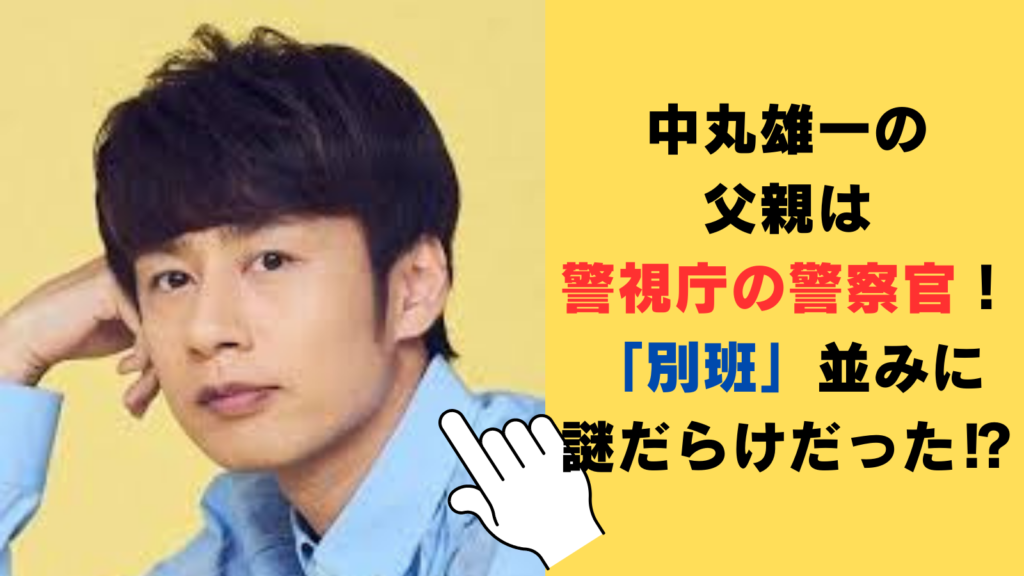 中丸雄一の父親は警視庁の警察官！仕事内容は「別班」並みに謎だらけだった⁉