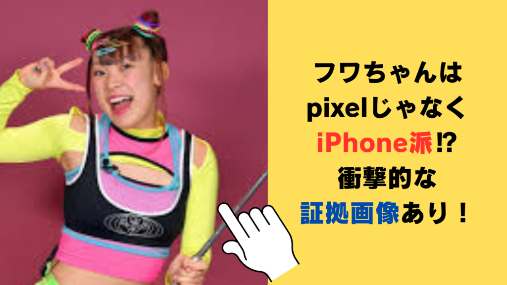 フワちゃんはpixelじゃなくiPhone派⁉謝罪文に衝撃的な証拠画像あり！