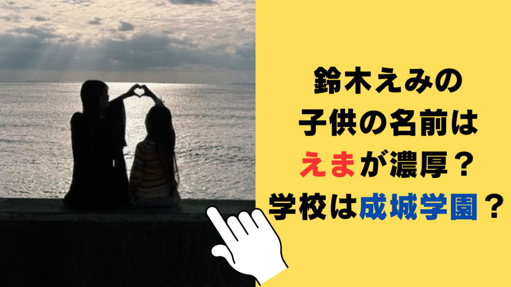 鈴木えみの子供の名前はえまが濃厚？学校は成城学園と言われる3つの理由！